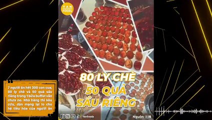7 người ăn hết 300 con cua, 80 ly chè và 50 quả sầu riêng trong 1 bữa buffet vẫn chưa no