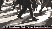 SPOR Gürsel Aksel Stadı, Türkiye Kupası finaline hazır