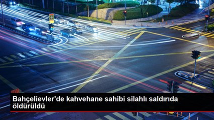 Bahçelievler'de kahvehane sahibi silahlı saldırıda öldürüldü