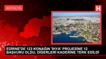 EDİRNE'DE 123 KONAĞIN 'İHYA' PROJESİNE 12 BAŞVURU OLDU; DİĞERLERİ KADERİNE TERK EDİLDİ