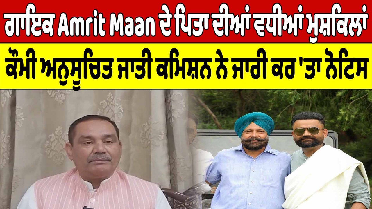 Amrit Maan ਦੇ ਪਿਤਾ ਦੀਆਂ ਵਧੀਆਂ ਮੁਸ਼ਕਿਲਾਂ,ਕੌਮੀ ਅਨੁਸੂਚਿਤ ਜਾਤੀ ਕਮਿਸ਼ਨ ਨੇ ਜਾਰੀ ਕਰ'ਤਾ ਨੋਟਿਸ|OneIndia Punjabi