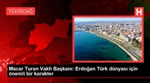 Macar Turan Vakfı Başkanı: Erdoğan Türk dünyası için önemli bir karakter