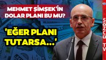 Mehmet Şimşek'in Dolar Planıyla İlgili Çarpıcı İddia! 'Planı Tutarsa Bunlar Yaşanacak'