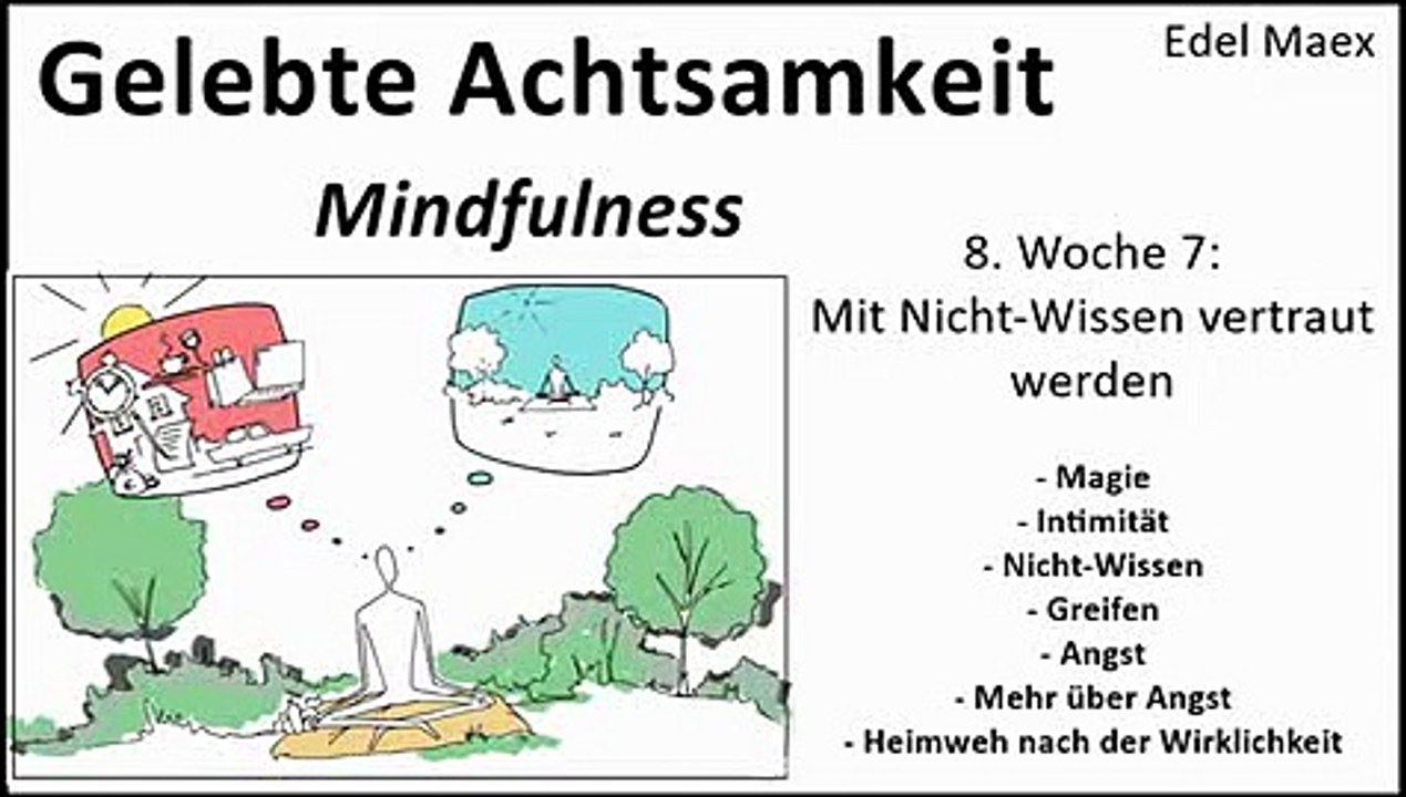 Gelebte Achtsamkeit 8. Woche 7: Mit Nicht Wissen vertraut werden