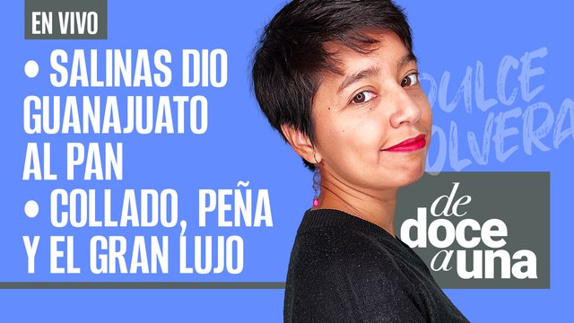 #EnVivo | #DeDoceAUna | Salinas dio Guanajuato al PAN | Juan Collado, Peña Nieto y el gran lujo