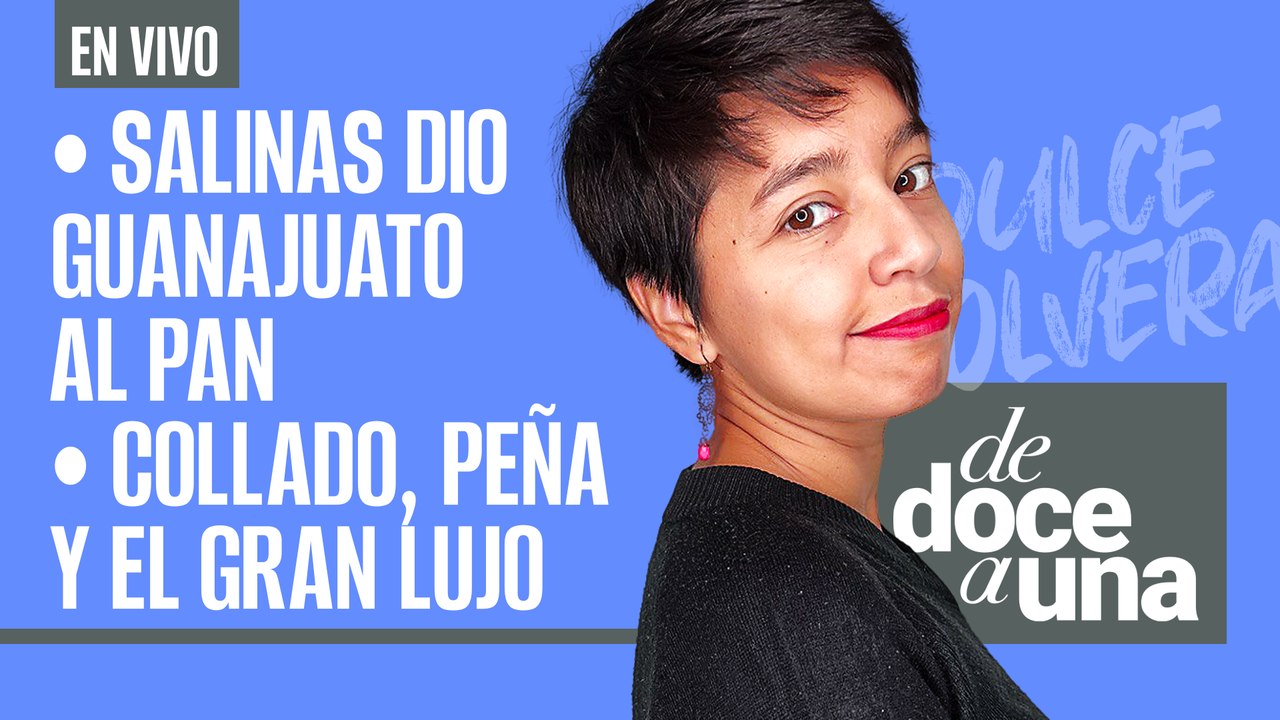 #EnVivo | #DeDoceAUna | Salinas dio Guanajuato al PAN | Juan Collado, Peña Nieto y el gran lujo