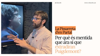 La Pissarreta d'en Partal: Per què és mentida que ara sí que extradiran Puigdemont?
