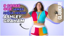 9 cosas que Ashley Graham JAMÁS había hecho antes