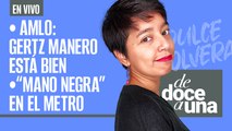 #EnVivo | #DeDoceAUna | AMLO dice que Gertz Manero está bien | “Mano negra” en el Metro