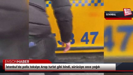 İstanbul’da polis taksiye Arap turist gibi bindi, sürücüye ceza yağdı