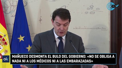 Mañueco desmonta el bulo del Gobierno: «No se obliga a nada ni a los médicos ni a las embarazadas»
