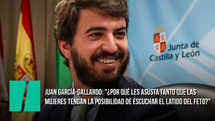 Juan García-Gallardo: "¿Por qué les asusta tanto que las mujeres tengan la posibilidad de escuchar el latido del feto?"
