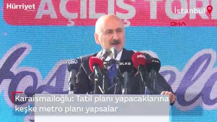 Karaismailoğlu: Tatil planı yapacaklarına keşke metro planı yapsalar