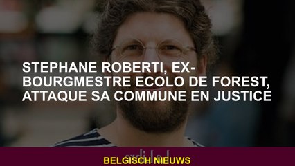 Stéphane Roberti, ex-Bourgmestre Ecolo de Forest, attaque sa commune en justice