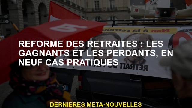 Réforme des pensions: gagnants et perdants, dans neuf cas pratiques