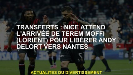 Transferts: Nice attend l'arrivée de Terem Moffi  pour libérer Andy DeLort à Nantes