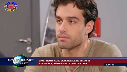 Upas, trame al 20 gennaio: Nunzio decide di  con Chiara, Marina si scontra con Elena