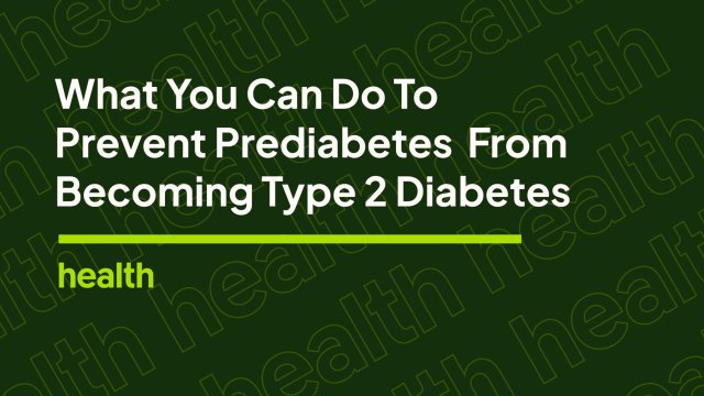 What You Can Do to Prevent Prediabetes From Becoming Type 2 Diabetes | Deep Dives | Health