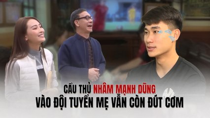 Cầu thủ Nhâm Mạnh Dũng vào đội tuyển mẹ vẫn còn ĐÚT CƠM