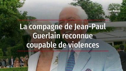 La compagne de Jean-Paul Guerlain reconnue coupable de violences