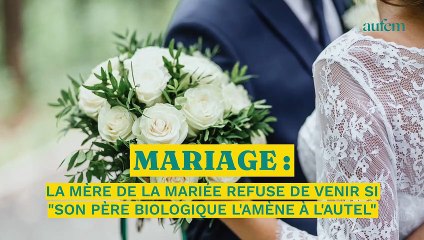 La mère de la mariée refuse de venir "si son père biologique l'amène à l'autel"