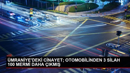 ÜMRANİYE'DEKİ CİNAYET; OTOMOBİLİNDEN 3 SİLAH 100 MERMİ DAHA ÇIKMIŞ