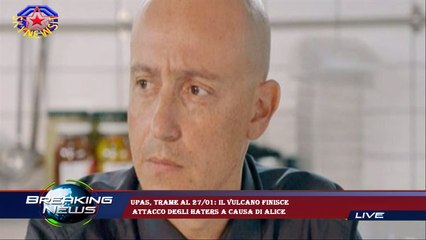 Upas, trame al 27/01: il Vulcano finisce  attacco degli haters a causa di Alice