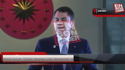 Murat Kurum: Türkiye dünyaya yeşil dönüşümde rol model olmaya hazır
