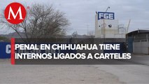 En Chihuahua, 298 internos del Cereso 1 están ligados a cárteles