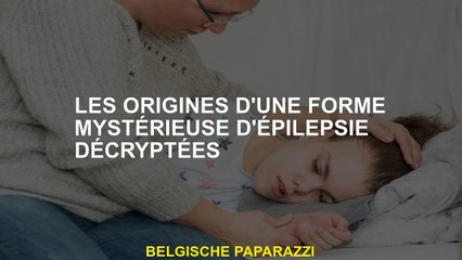 Les origines d'une forme mystérieuse d'épilepsie décryptée