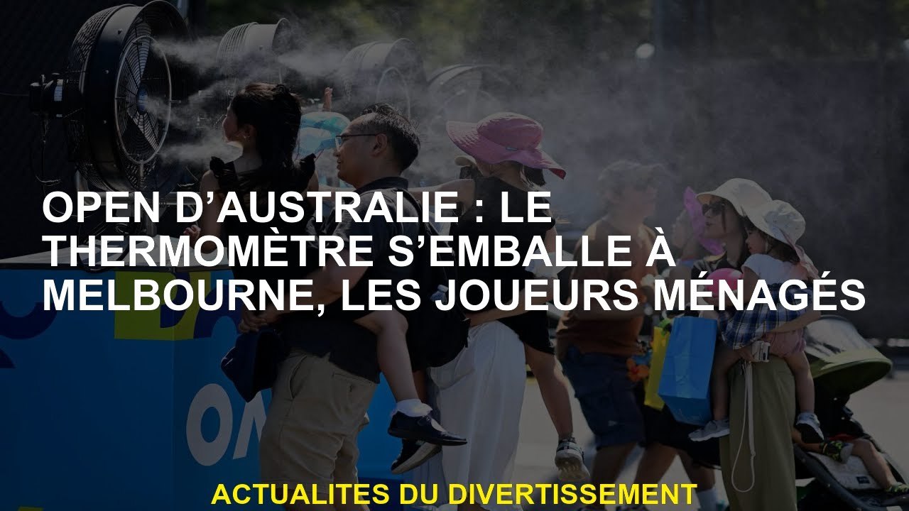 Open d'Australie: le thermomètre se fait emporter à Melbourne, les joueurs ludiques