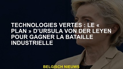 Green Technologies: le "plan" d'Ursula von der Leyen pour gagner la bataille industrielle