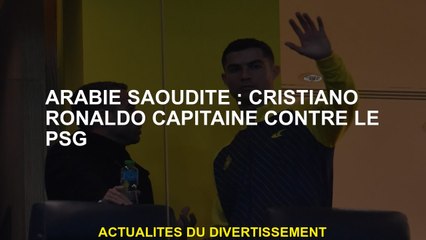 Arabie saoudite: Cristiano Ronaldo Capitaine contre le PSG