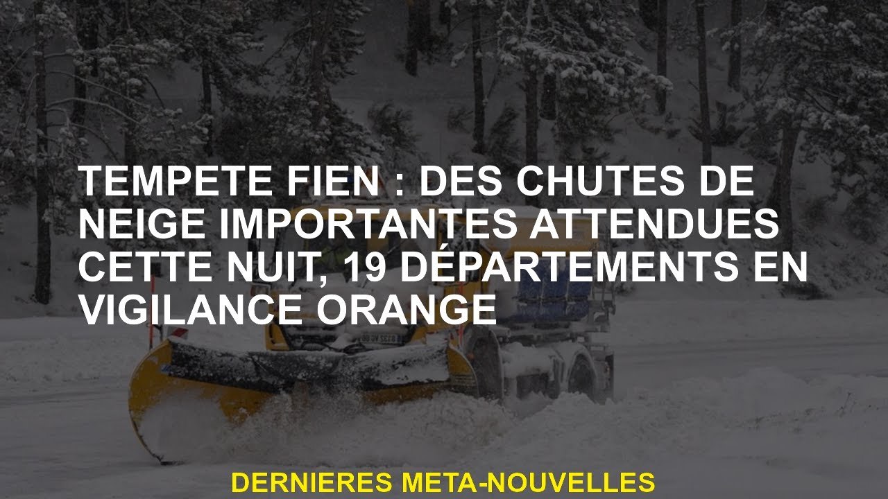 Fien Storm: des chutes de neige importantes s'attendaient à cette nuit, 19 départements en vigueur e