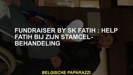 Fondsenwerving door Sk Fatih: Help Fatih met zijn stamcelbehandeling