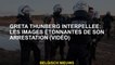 Greta Thunberg arrêté: Les images incroyables de son arrestation