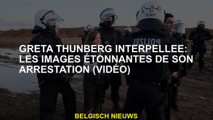 Greta Thunberg arrêté: Les images incroyables de son arrestation