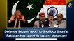 Defence Experts react to Shahbaz Sharif’s 'Pakistan has learnt its lesson' statement