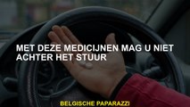 Met deze medicijnen is u niet toegestaan achter het stuur