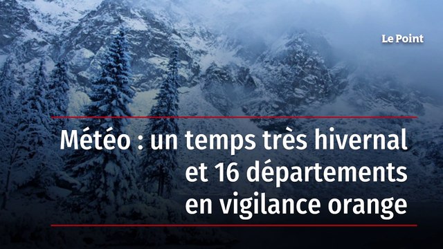 Météo : un temps très hivernal et 16 départements en vigilance orange