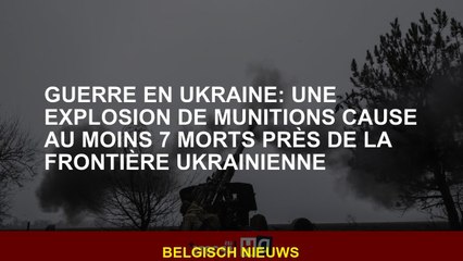 Guerre en Ukraine: Une explosion de munitions provoque au moins 7 morts près de la frontière ukraini