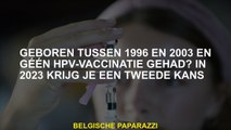 Geboren tussen 1996 en 2003 en had geen HPV -vaccinatie? In 2023 krijg je een tweede kans