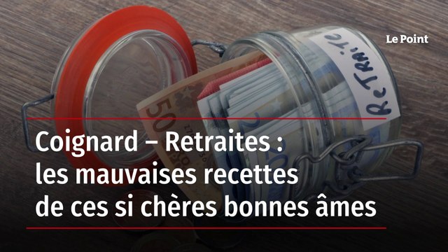 Coignard – Retraites : les mauvaises recettes de ces si chères bonnes âmes