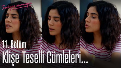 Klişe teselli cümleleri... - Seviyor Sevmiyor 11. Bölüm