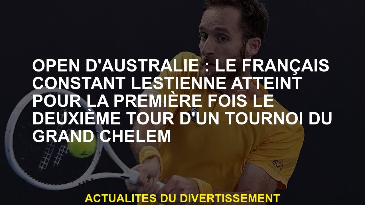 Open d'Australie: le Français French French atteint la première fois le deuxième tour d'un tournoi d