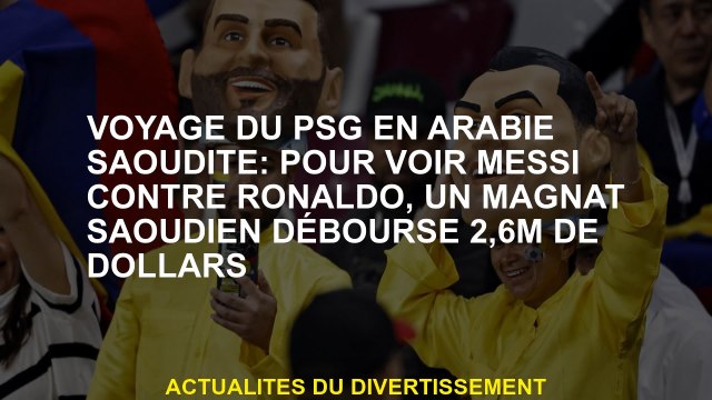 Voyage du PSG en Arabie saoudite: voir Messi contre Ronaldo, un magnat saoudien dépense 2,6 millions