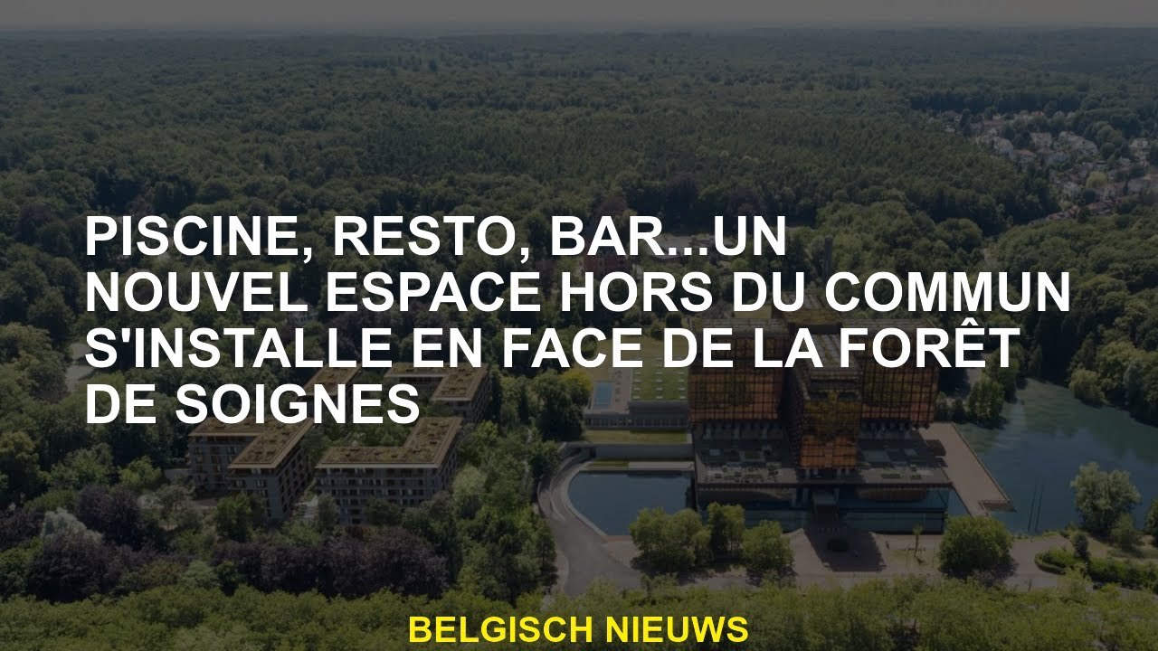 Piscine, restaurant, bar ... un nouvel espace extraordinaire s'installe devant la forêt des soignant