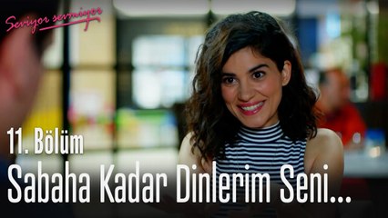 Sabaha kadar dinlerim seni - Seviyor Sevmiyor 11. Bölüm