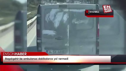 Başakşehir'de ambulansa dakikalarca yol vermedi