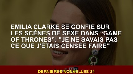Emilia Clarke confie dans les scènes de sexe dans "Game of Thrones": "Je ne savais pas ce que j'étai